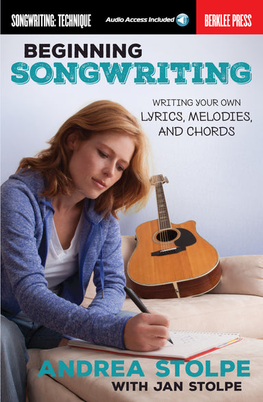 Beginning Songwriting Writing Your Own Lyrics, Melodies, and Chords
