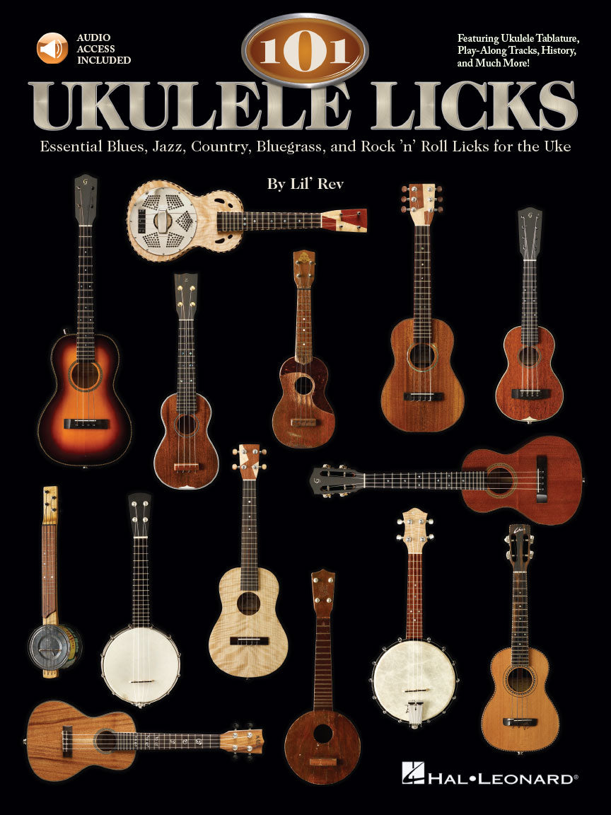 101 Ukulele Licks Essential Blues, Jazz, Country, Bluegrass, and Rock 'n' Roll Licks for the Ukelele