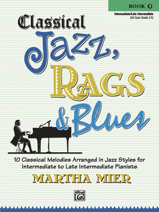 Classical Jazz, Rags & Blues, Book 3 10 Classical Melodies Arranged in Jazz Styles for Intermediate to Late Intermediate Pianists