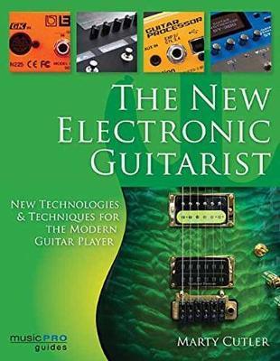 The New Electronic Guitarist - New Technologies and Techniques for the Modern Guitar Player