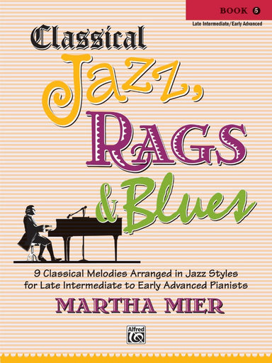 Classical Jazz, Rags & Blues, Book 5 9 Classical Melodies Arranged in Jazz Styles for Late Intermediate to Early Advanced Pianists