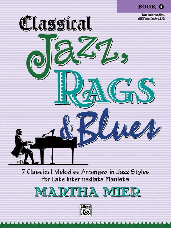 Classical Jazz, Rags & Blues, Book 4 7 Classical Melodies Arranged in Jazz Styles for Late Intermediate Pianists