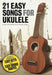 21 Easy Songs For Ukulele- Arr. -Matt Cowe-- Ukulele